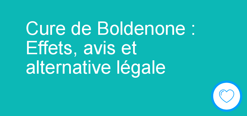 Cure de Boldenone : Effets, avis et alternative légale