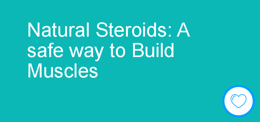 Natural Steroids: A safe way to Build Muscles