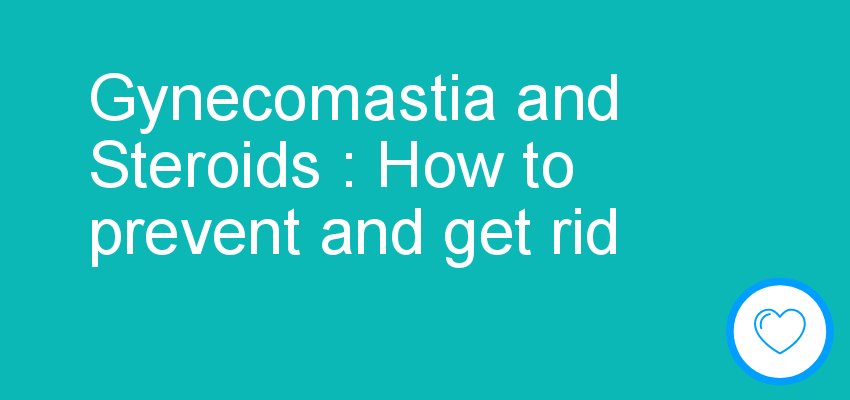 Gynecomastia and Steroids : How to prevent and get rid 