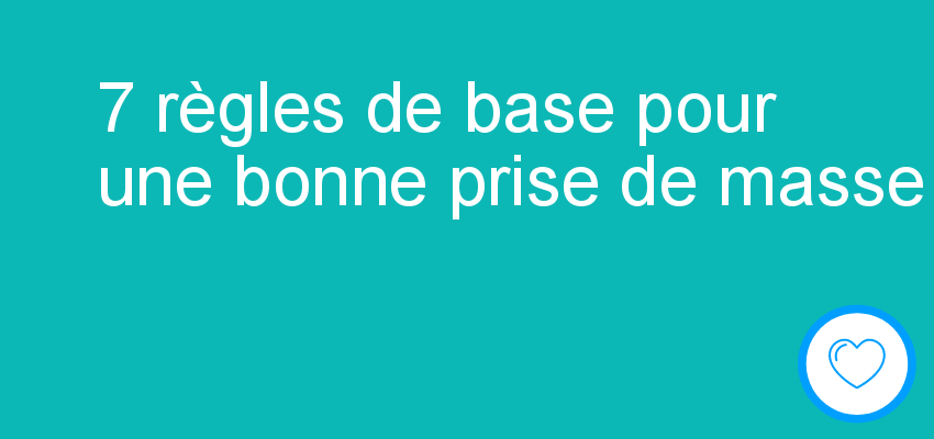 7 règles de base pour une bonne prise de masse