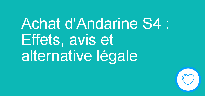 Achat d'Andarine S4 : Effets, avis et alternative légale