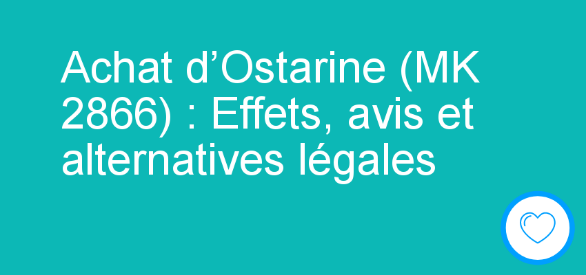 Achat d’Ostarine (MK 2866) : Effets, avis et alternatives légales 