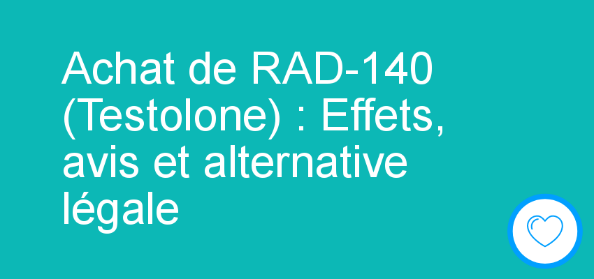Achat de RAD-140 (Testolone) : Effets, avis et alternative légale