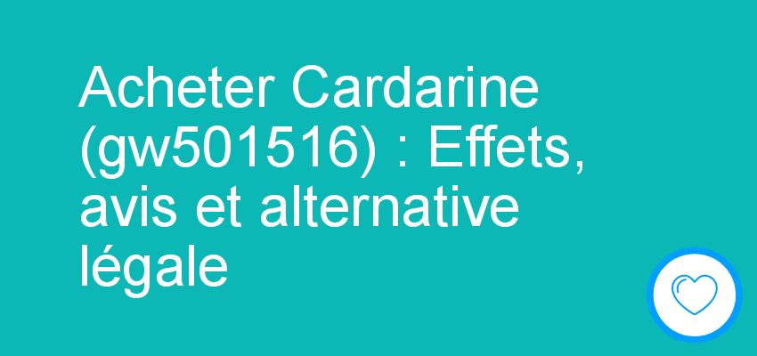 Acheter Cardarine (gw501516) : Effets, avis et alternative légale