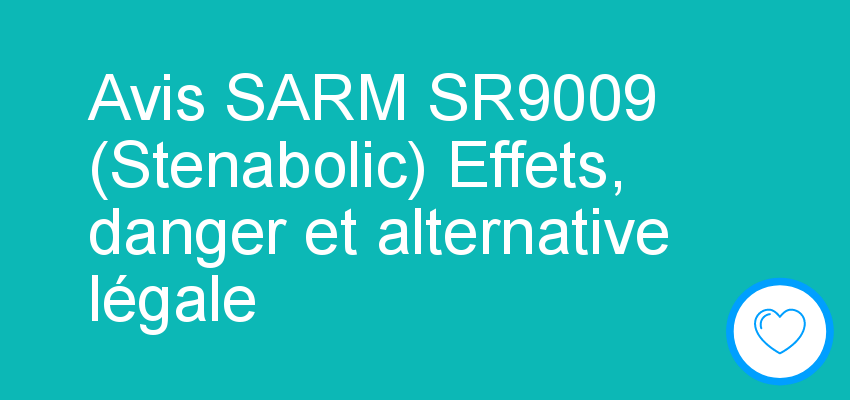 Avis SARM SR9009 (Stenabolic) Effets, danger et alternative légale