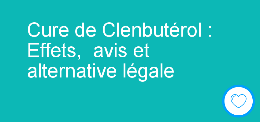 Cure de Clenbutérol : Effets,  avis et alternative légale