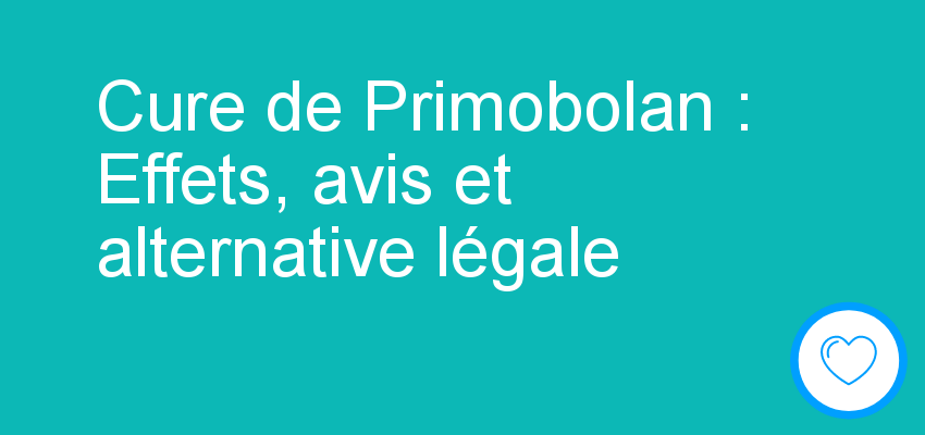 Cure de Primobolan : Effets, avis et alternative légale