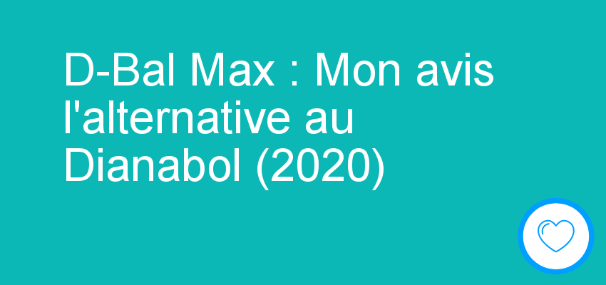 D-Bal Max : Mon avis l'alternative au Dianabol (2020)