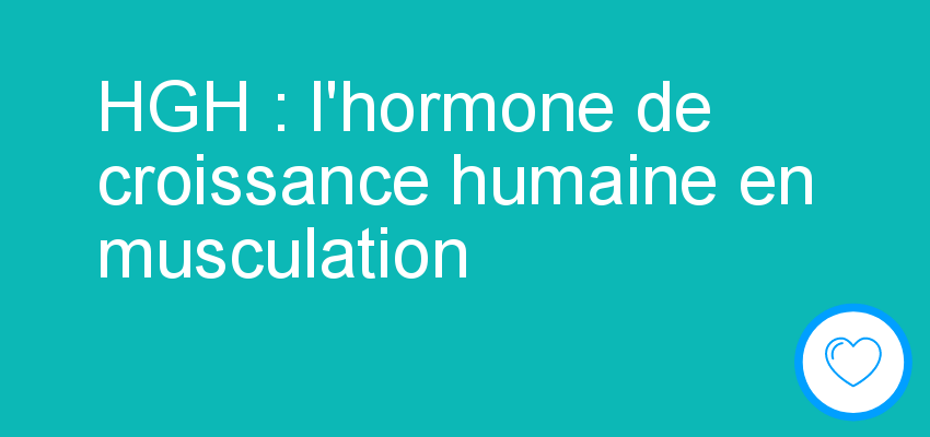 HGH : l'hormone de croissance humaine en musculation
