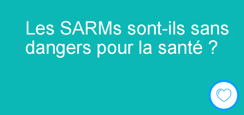 Les SARMs sont-ils sans dangers pour la santé ?