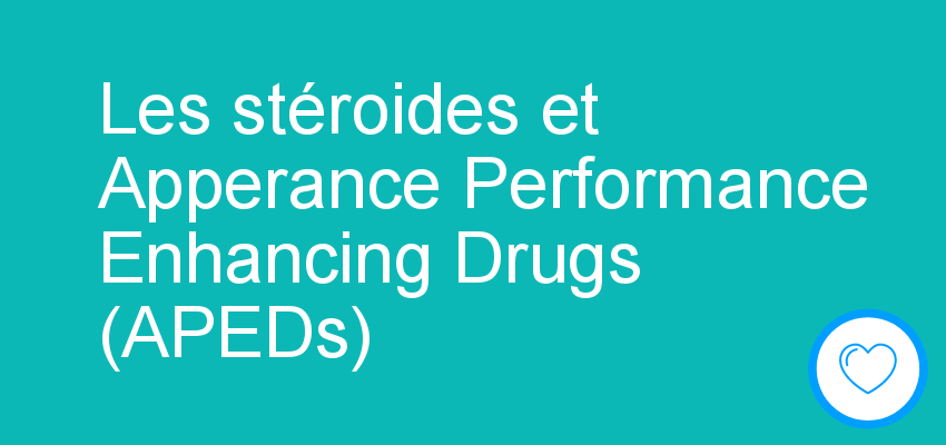 Les stéroides et Apperance Performance Enhancing Drugs (APEDs)